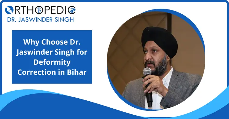 why-choose-dr-jaswinder-singh-for-deformity-correction-in-bihar